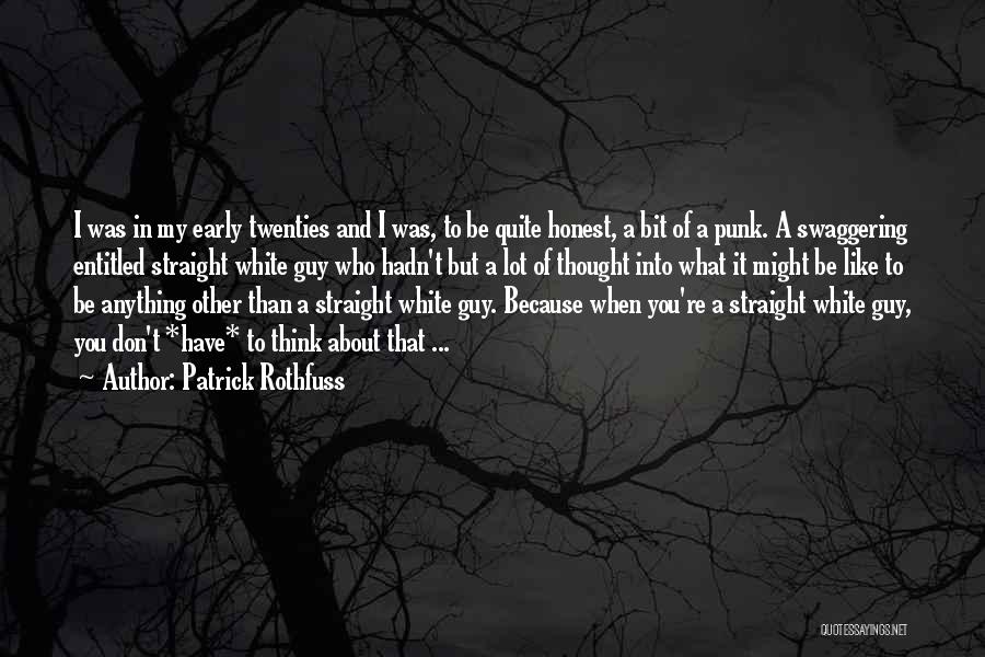 Patrick Rothfuss Quotes: I Was In My Early Twenties And I Was, To Be Quite Honest, A Bit Of A Punk. A Swaggering