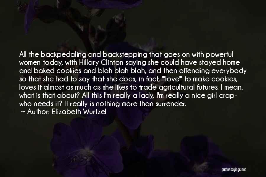 Elizabeth Wurtzel Quotes: All The Backpedaling And Backstepping That Goes On With Powerful Women Today, With Hillary Clinton Saying She Could Have Stayed