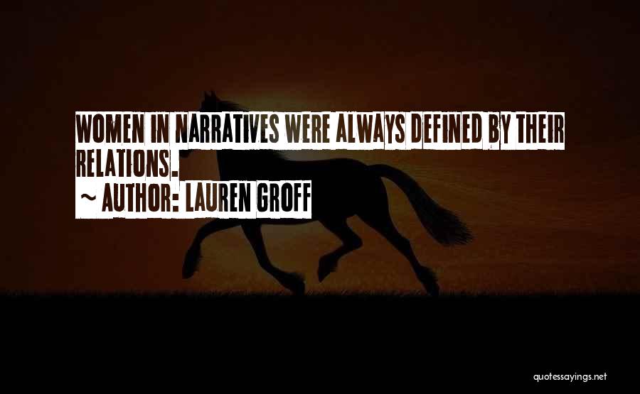 Lauren Groff Quotes: Women In Narratives Were Always Defined By Their Relations.