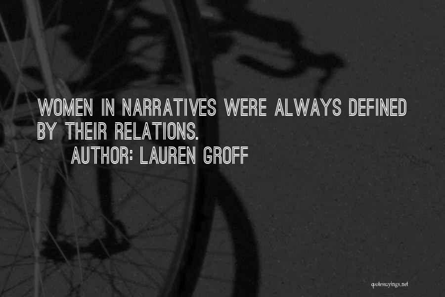 Lauren Groff Quotes: Women In Narratives Were Always Defined By Their Relations.