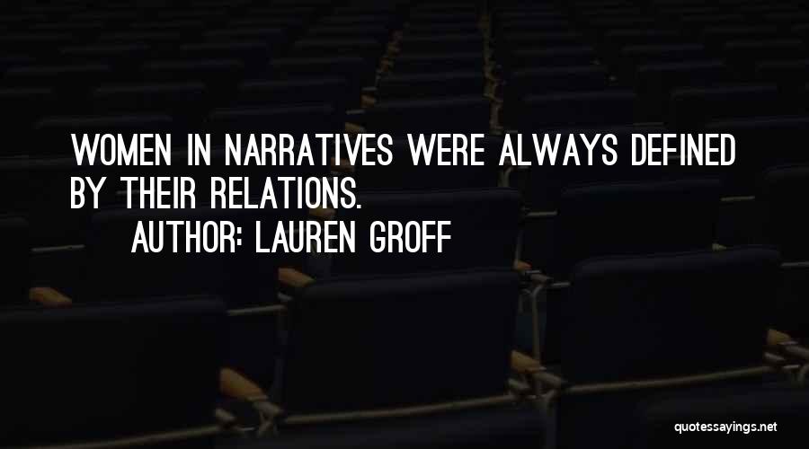 Lauren Groff Quotes: Women In Narratives Were Always Defined By Their Relations.