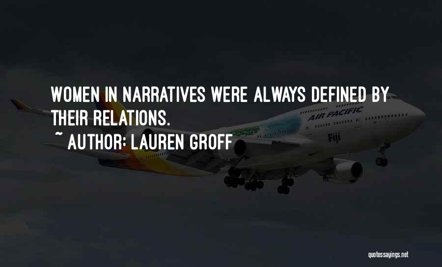 Lauren Groff Quotes: Women In Narratives Were Always Defined By Their Relations.