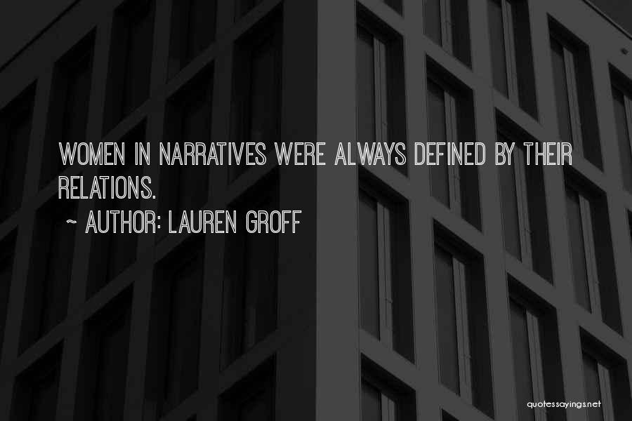 Lauren Groff Quotes: Women In Narratives Were Always Defined By Their Relations.