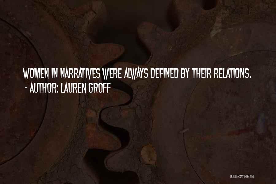 Lauren Groff Quotes: Women In Narratives Were Always Defined By Their Relations.
