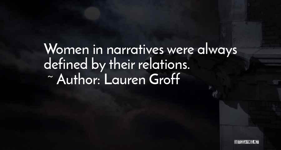 Lauren Groff Quotes: Women In Narratives Were Always Defined By Their Relations.