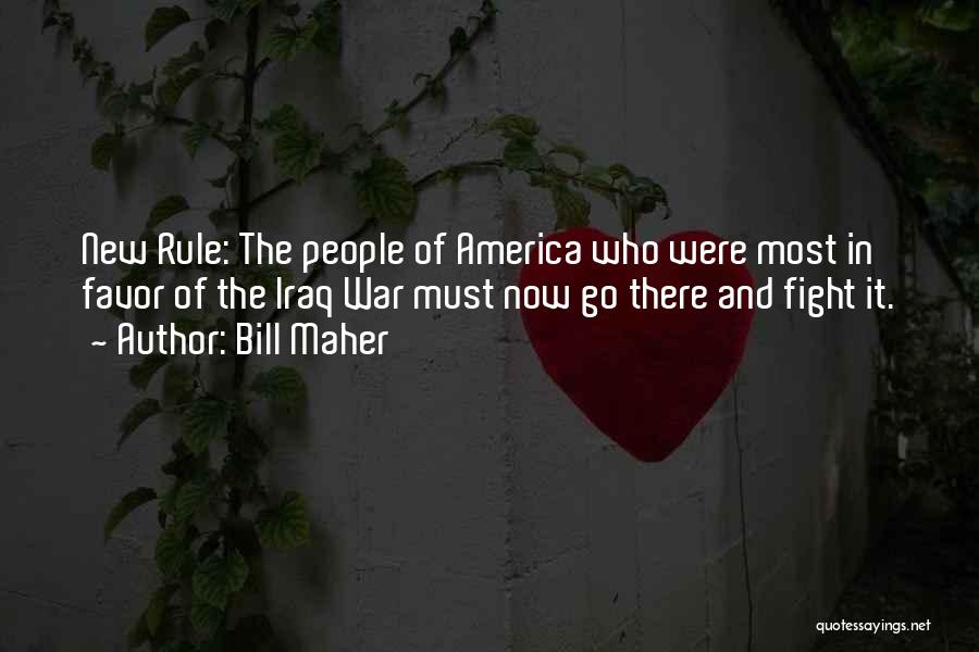 Bill Maher Quotes: New Rule: The People Of America Who Were Most In Favor Of The Iraq War Must Now Go There And