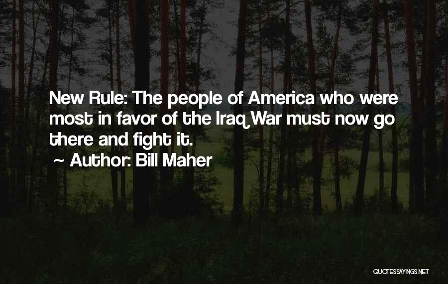Bill Maher Quotes: New Rule: The People Of America Who Were Most In Favor Of The Iraq War Must Now Go There And