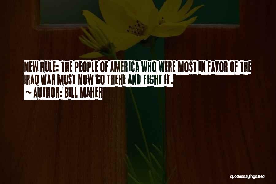 Bill Maher Quotes: New Rule: The People Of America Who Were Most In Favor Of The Iraq War Must Now Go There And