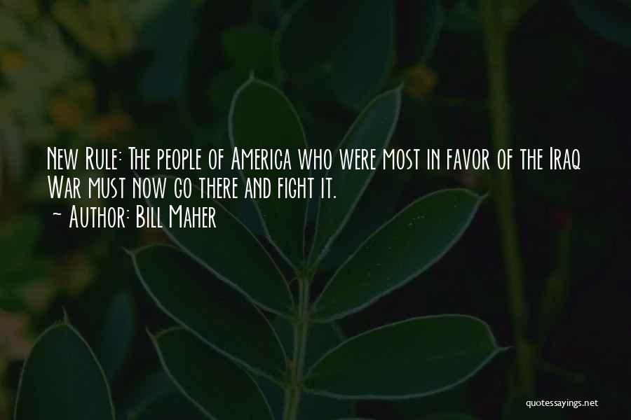 Bill Maher Quotes: New Rule: The People Of America Who Were Most In Favor Of The Iraq War Must Now Go There And