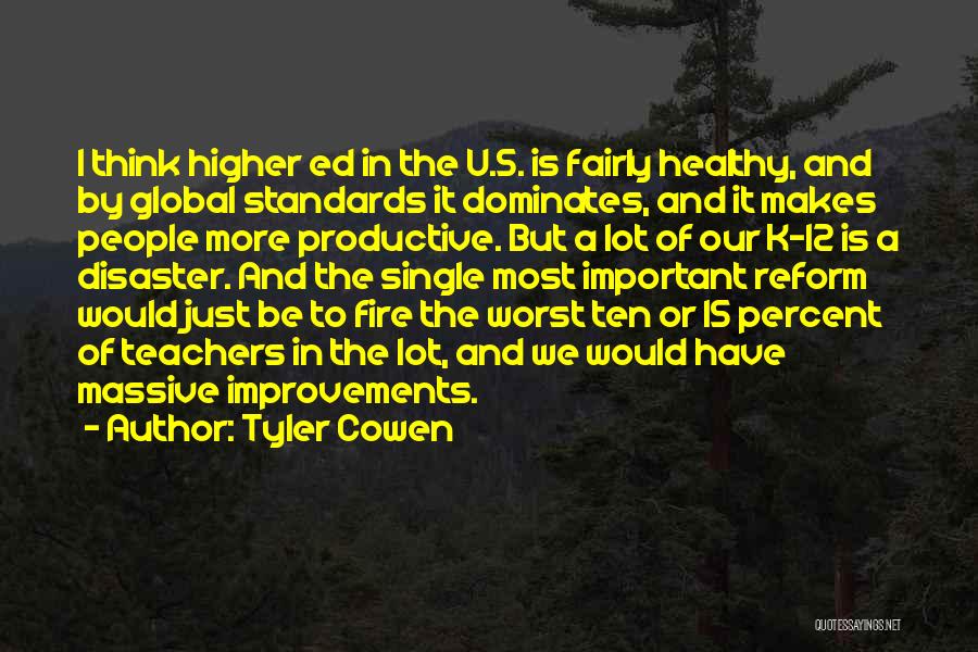 Tyler Cowen Quotes: I Think Higher Ed In The U.s. Is Fairly Healthy, And By Global Standards It Dominates, And It Makes People