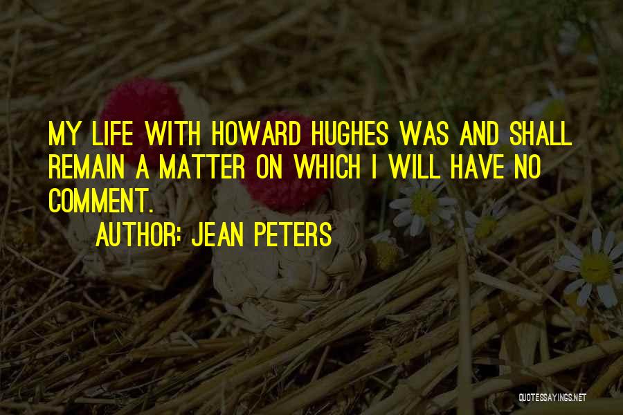 Jean Peters Quotes: My Life With Howard Hughes Was And Shall Remain A Matter On Which I Will Have No Comment.