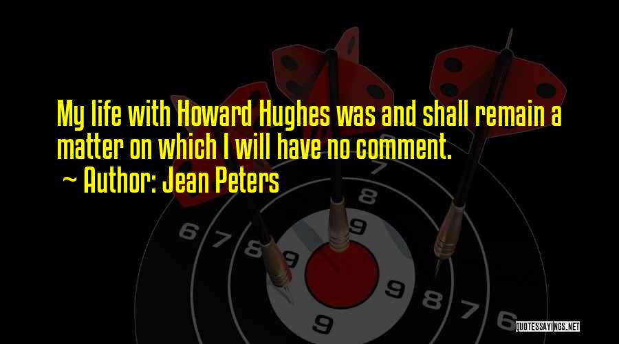 Jean Peters Quotes: My Life With Howard Hughes Was And Shall Remain A Matter On Which I Will Have No Comment.