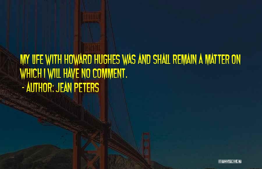 Jean Peters Quotes: My Life With Howard Hughes Was And Shall Remain A Matter On Which I Will Have No Comment.