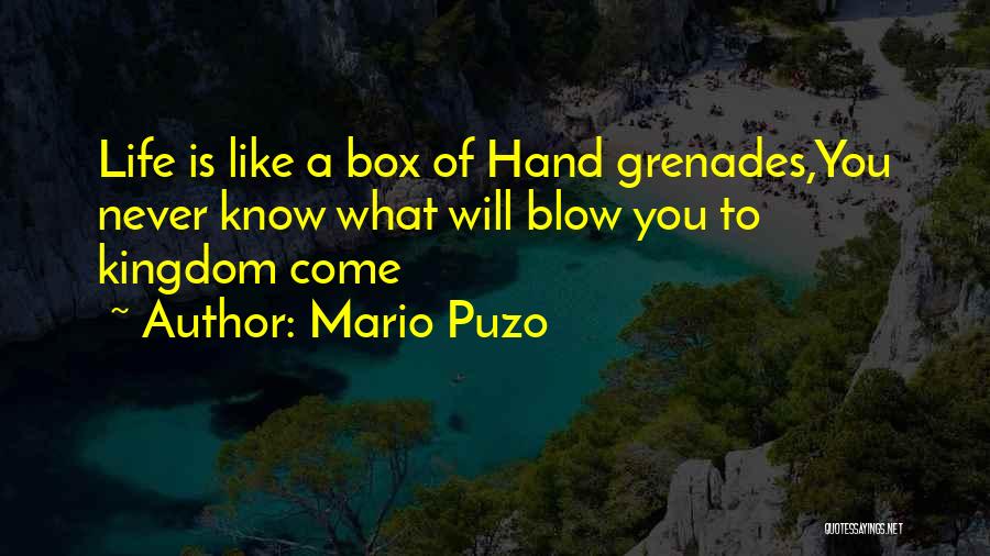 Mario Puzo Quotes: Life Is Like A Box Of Hand Grenades,you Never Know What Will Blow You To Kingdom Come