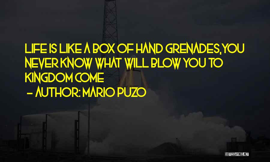 Mario Puzo Quotes: Life Is Like A Box Of Hand Grenades,you Never Know What Will Blow You To Kingdom Come