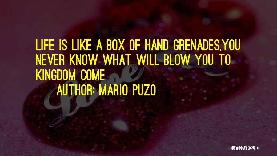 Mario Puzo Quotes: Life Is Like A Box Of Hand Grenades,you Never Know What Will Blow You To Kingdom Come