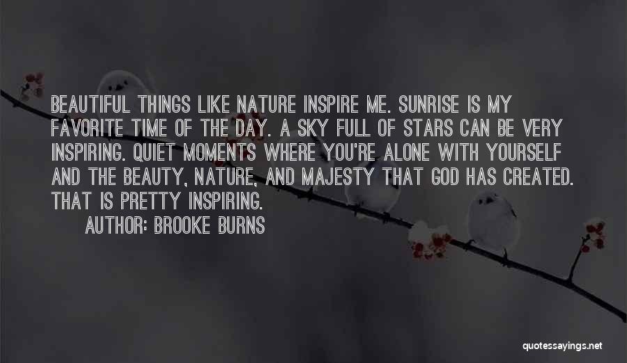 Brooke Burns Quotes: Beautiful Things Like Nature Inspire Me. Sunrise Is My Favorite Time Of The Day. A Sky Full Of Stars Can