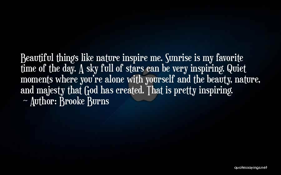 Brooke Burns Quotes: Beautiful Things Like Nature Inspire Me. Sunrise Is My Favorite Time Of The Day. A Sky Full Of Stars Can