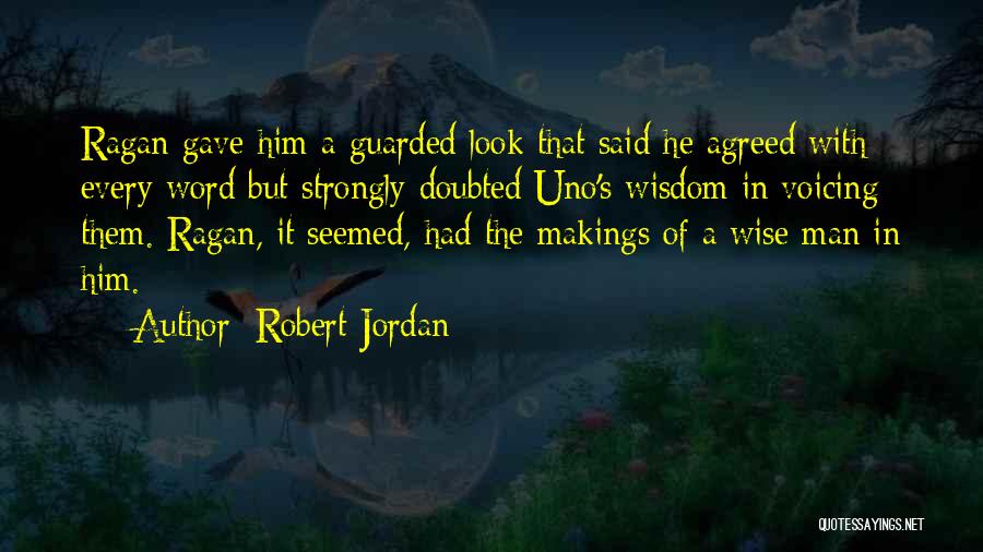 Robert Jordan Quotes: Ragan Gave Him A Guarded Look That Said He Agreed With Every Word But Strongly Doubted Uno's Wisdom In Voicing