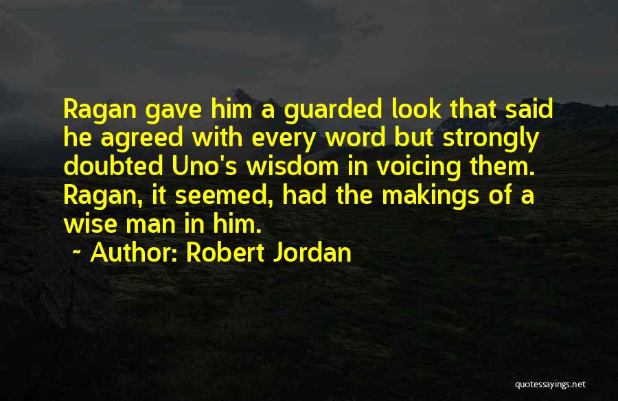 Robert Jordan Quotes: Ragan Gave Him A Guarded Look That Said He Agreed With Every Word But Strongly Doubted Uno's Wisdom In Voicing