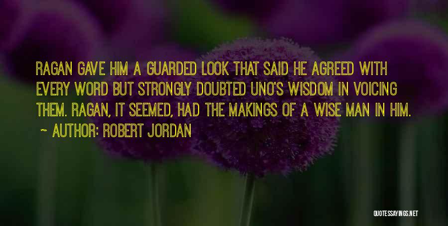 Robert Jordan Quotes: Ragan Gave Him A Guarded Look That Said He Agreed With Every Word But Strongly Doubted Uno's Wisdom In Voicing