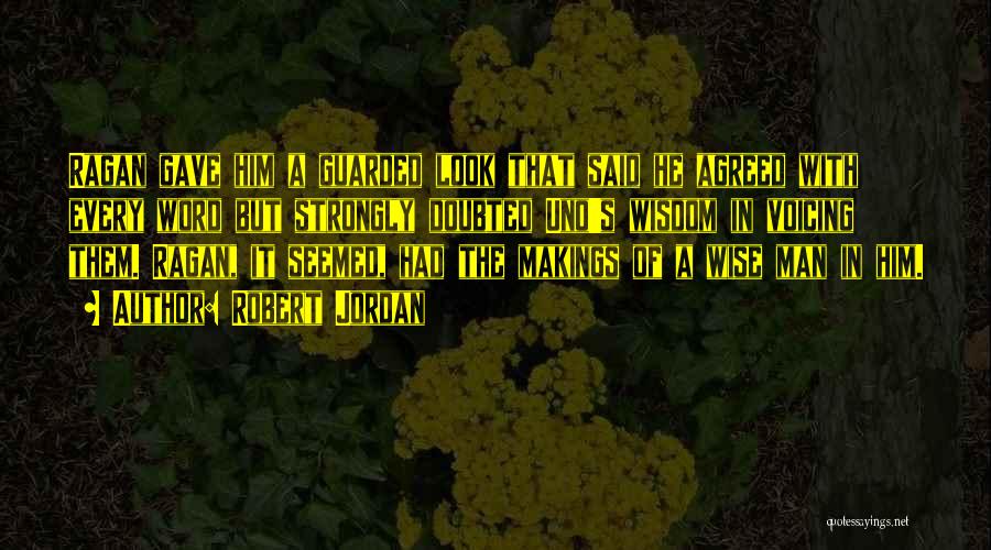Robert Jordan Quotes: Ragan Gave Him A Guarded Look That Said He Agreed With Every Word But Strongly Doubted Uno's Wisdom In Voicing