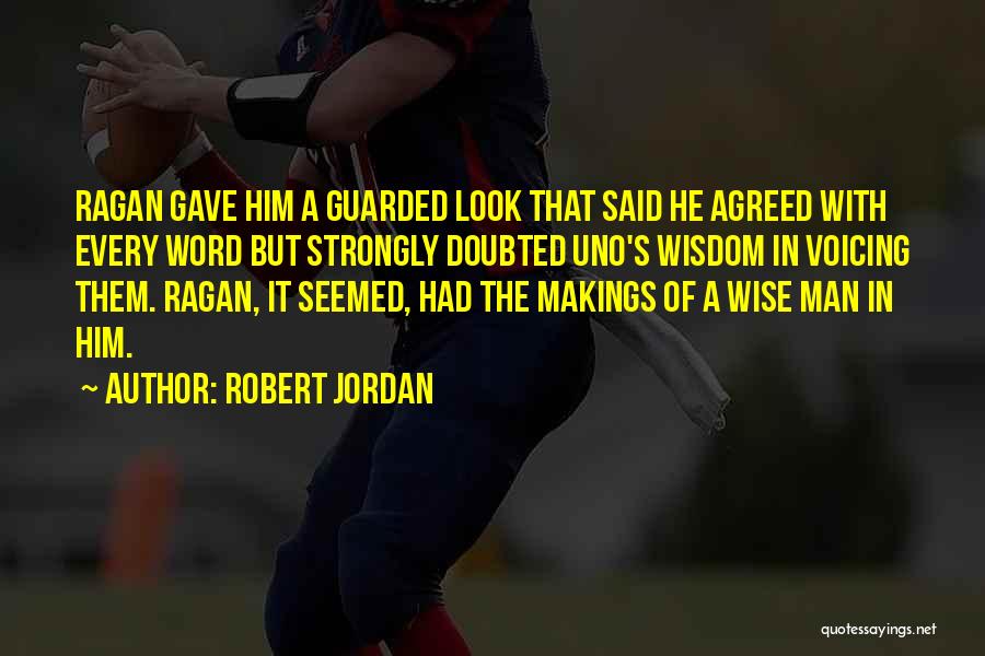 Robert Jordan Quotes: Ragan Gave Him A Guarded Look That Said He Agreed With Every Word But Strongly Doubted Uno's Wisdom In Voicing