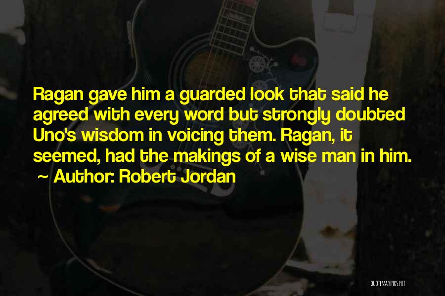 Robert Jordan Quotes: Ragan Gave Him A Guarded Look That Said He Agreed With Every Word But Strongly Doubted Uno's Wisdom In Voicing