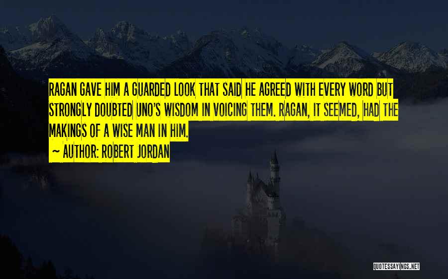 Robert Jordan Quotes: Ragan Gave Him A Guarded Look That Said He Agreed With Every Word But Strongly Doubted Uno's Wisdom In Voicing