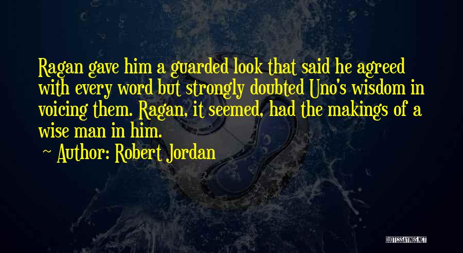 Robert Jordan Quotes: Ragan Gave Him A Guarded Look That Said He Agreed With Every Word But Strongly Doubted Uno's Wisdom In Voicing