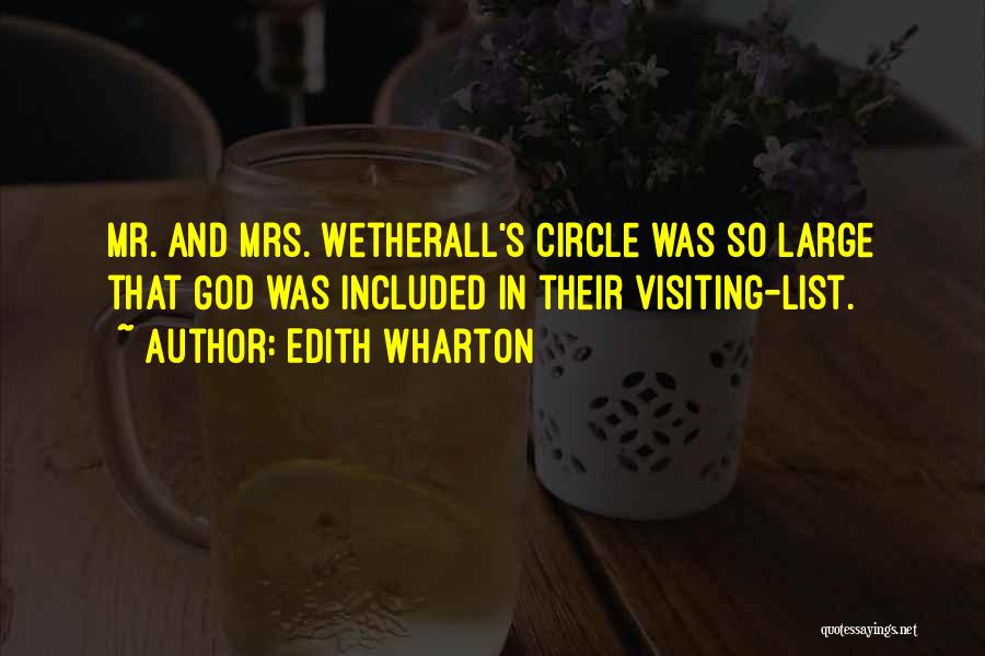 Edith Wharton Quotes: Mr. And Mrs. Wetherall's Circle Was So Large That God Was Included In Their Visiting-list.