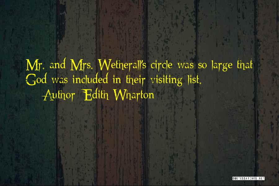 Edith Wharton Quotes: Mr. And Mrs. Wetherall's Circle Was So Large That God Was Included In Their Visiting-list.