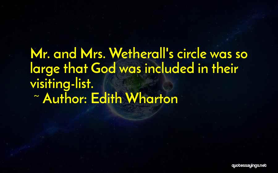 Edith Wharton Quotes: Mr. And Mrs. Wetherall's Circle Was So Large That God Was Included In Their Visiting-list.