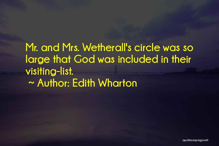 Edith Wharton Quotes: Mr. And Mrs. Wetherall's Circle Was So Large That God Was Included In Their Visiting-list.