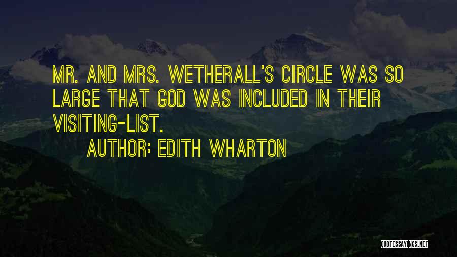 Edith Wharton Quotes: Mr. And Mrs. Wetherall's Circle Was So Large That God Was Included In Their Visiting-list.