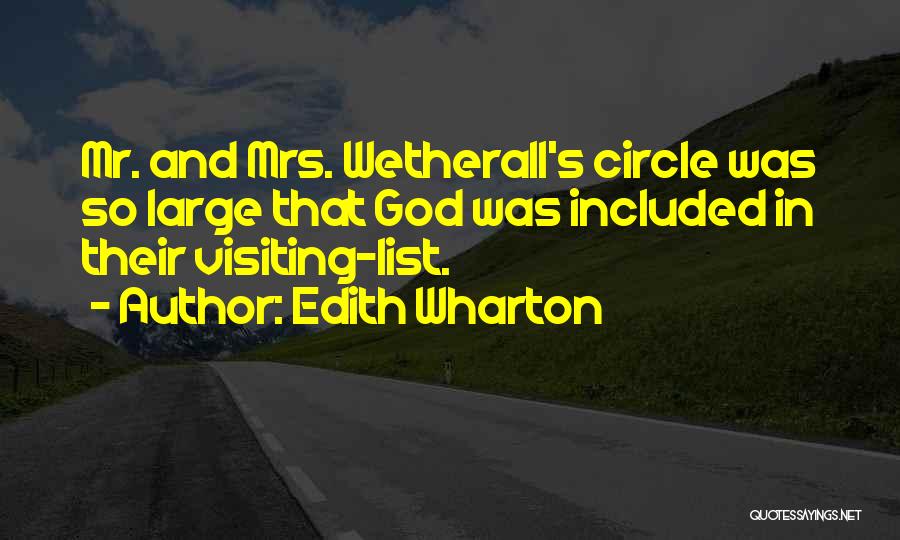 Edith Wharton Quotes: Mr. And Mrs. Wetherall's Circle Was So Large That God Was Included In Their Visiting-list.