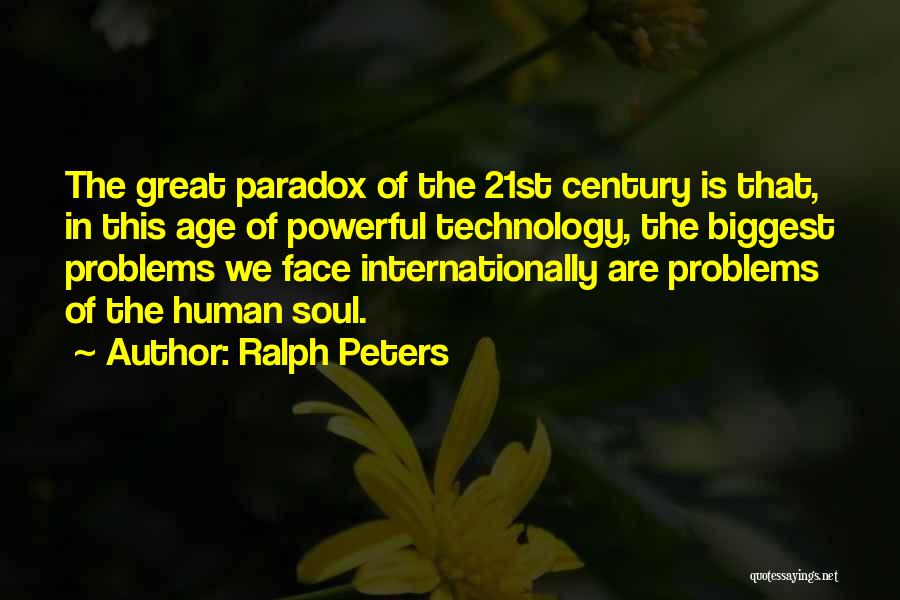 Ralph Peters Quotes: The Great Paradox Of The 21st Century Is That, In This Age Of Powerful Technology, The Biggest Problems We Face