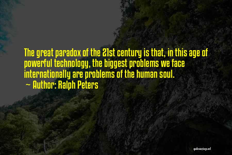 Ralph Peters Quotes: The Great Paradox Of The 21st Century Is That, In This Age Of Powerful Technology, The Biggest Problems We Face