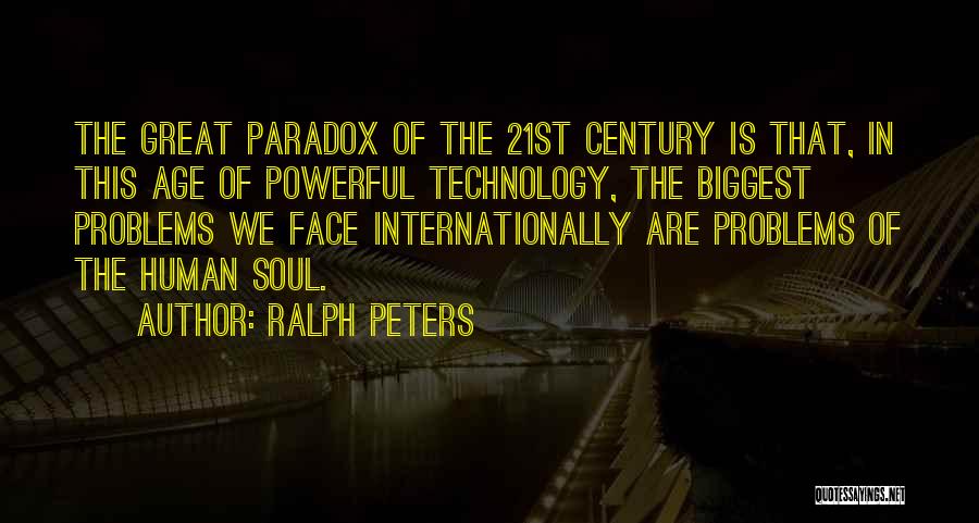 Ralph Peters Quotes: The Great Paradox Of The 21st Century Is That, In This Age Of Powerful Technology, The Biggest Problems We Face