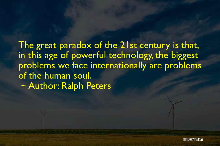 Ralph Peters Quotes: The Great Paradox Of The 21st Century Is That, In This Age Of Powerful Technology, The Biggest Problems We Face