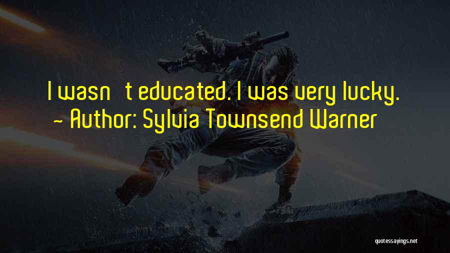 Sylvia Townsend Warner Quotes: I Wasn't Educated. I Was Very Lucky.