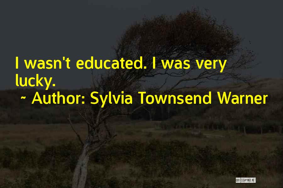 Sylvia Townsend Warner Quotes: I Wasn't Educated. I Was Very Lucky.