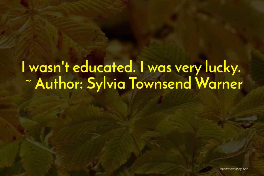 Sylvia Townsend Warner Quotes: I Wasn't Educated. I Was Very Lucky.
