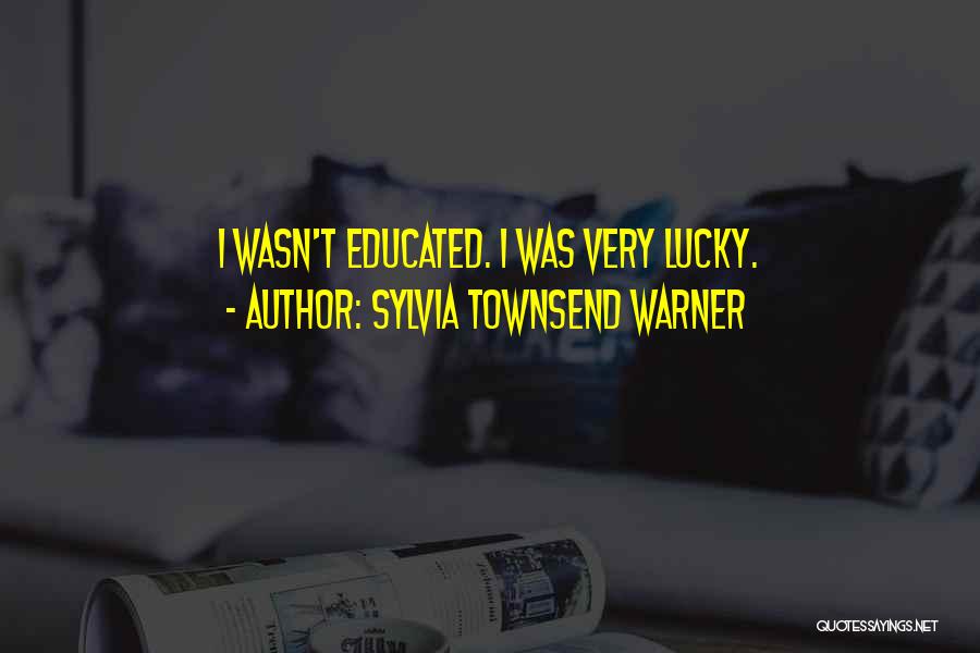 Sylvia Townsend Warner Quotes: I Wasn't Educated. I Was Very Lucky.