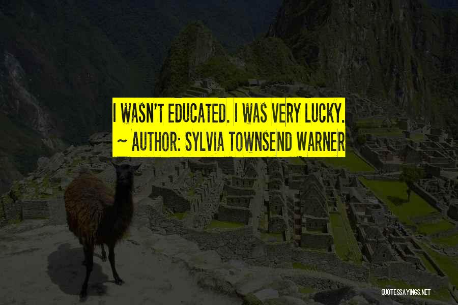 Sylvia Townsend Warner Quotes: I Wasn't Educated. I Was Very Lucky.