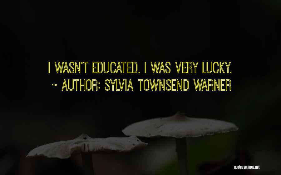 Sylvia Townsend Warner Quotes: I Wasn't Educated. I Was Very Lucky.