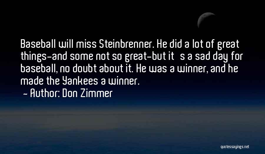 Don Zimmer Quotes: Baseball Will Miss Steinbrenner. He Did A Lot Of Great Things-and Some Not So Great-but It's A Sad Day For