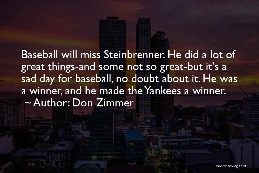 Don Zimmer Quotes: Baseball Will Miss Steinbrenner. He Did A Lot Of Great Things-and Some Not So Great-but It's A Sad Day For