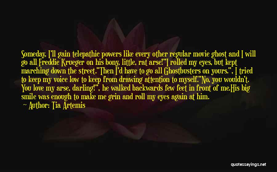 Tia Artemis Quotes: Someday, I'll Gain Telepathic Powers Like Every Other Regular Movie Ghost And I Will Go All Freddie Krueger On His