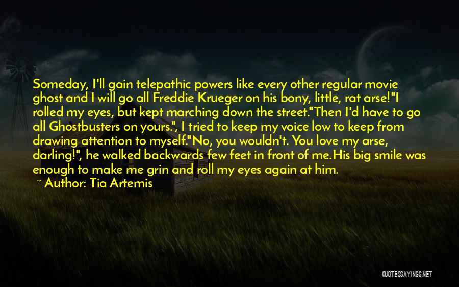 Tia Artemis Quotes: Someday, I'll Gain Telepathic Powers Like Every Other Regular Movie Ghost And I Will Go All Freddie Krueger On His